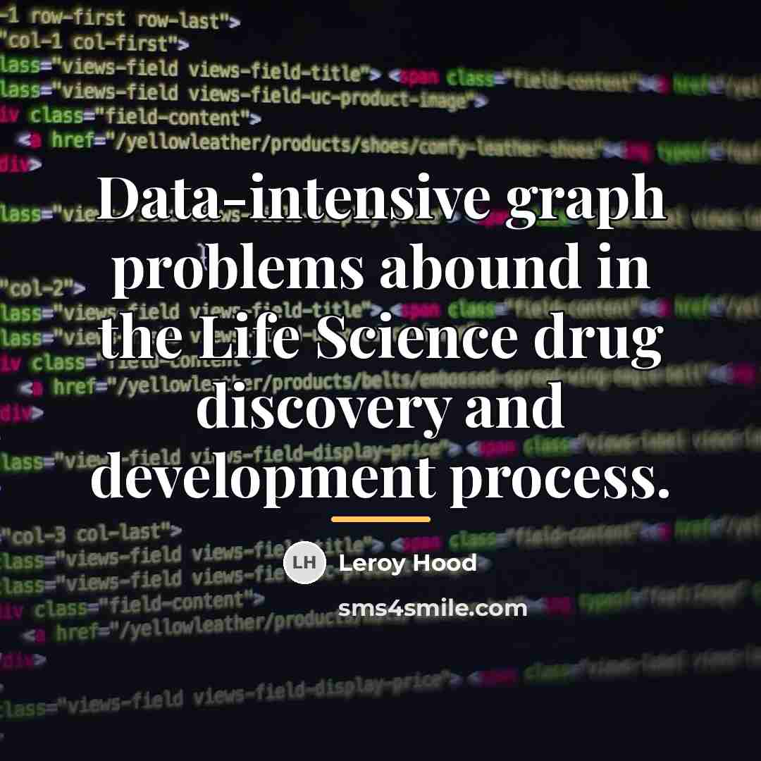 “Data-intensive graph problems abound in the Life Science drug discovery…” quote by Leroy Hood