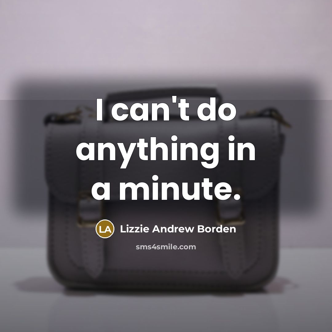 “I can't do anything in a minute.…” quote by Lizzie Andrew Borden