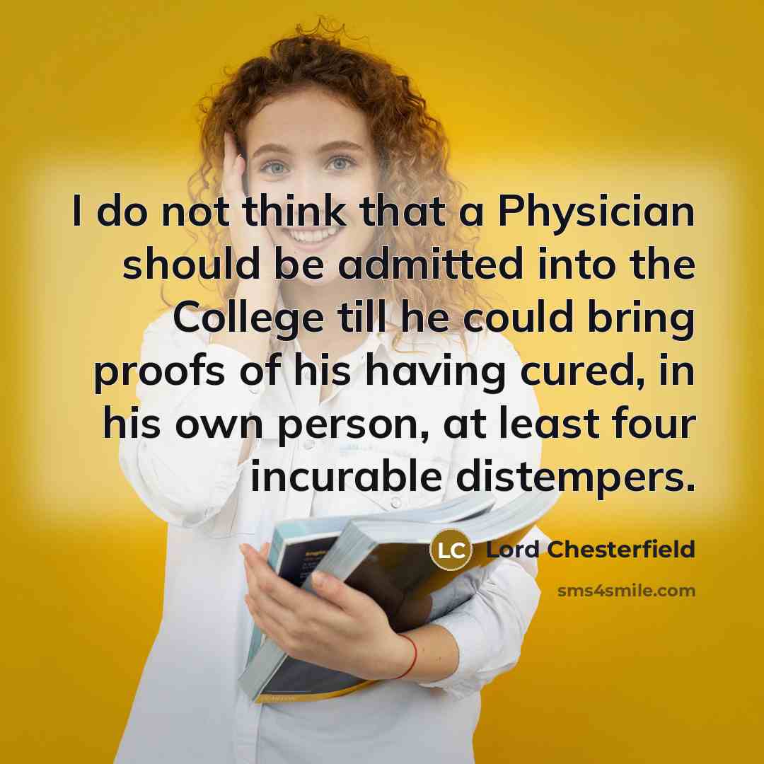 “I do not think that a Physician should be admitted…” quote by Lord Chesterfield