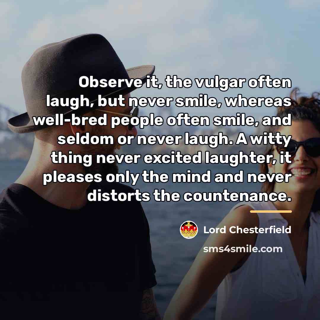 “Observe it, the vulgar often laugh, but never smile, whereas…” quote by Lord Chesterfield