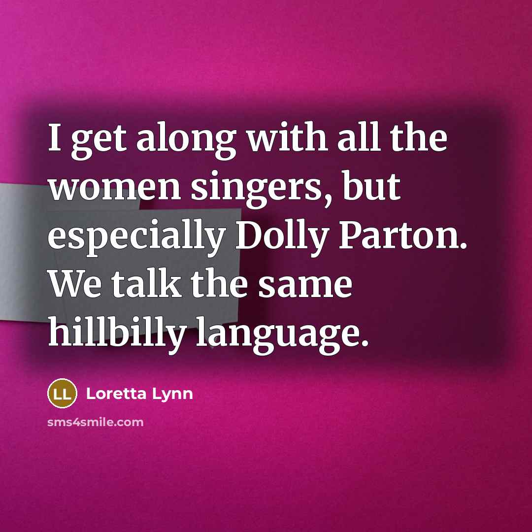 “I get along with all the women singers, but especially…” quote by Loretta Lynn