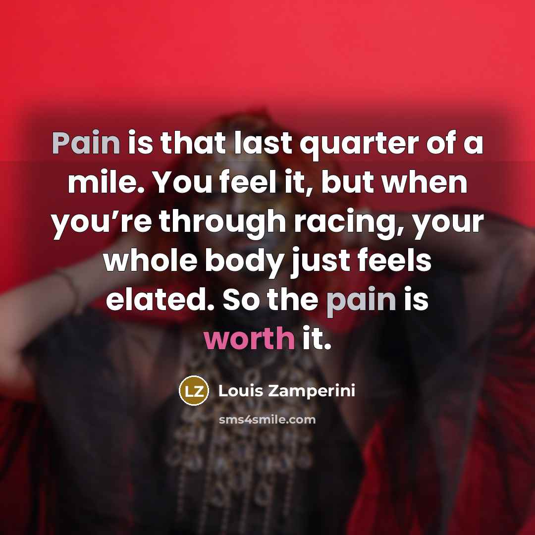 “Pain is that last quarter of a mile. You feel…” quote by Louis Zamperini
