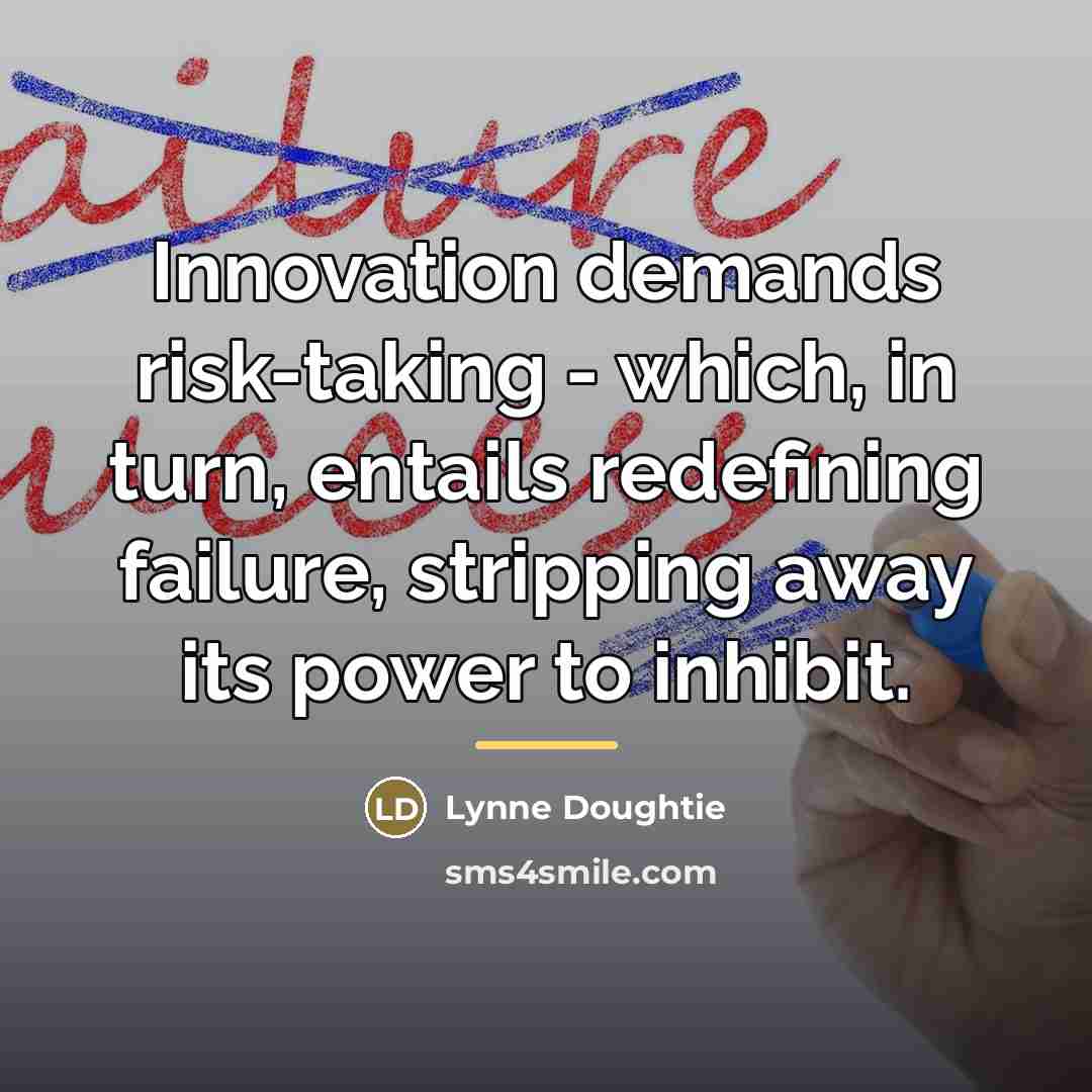 “Innovation demands risk-taking - which, in turn, entails redefining failure,…” quote by Lynne Doughtie