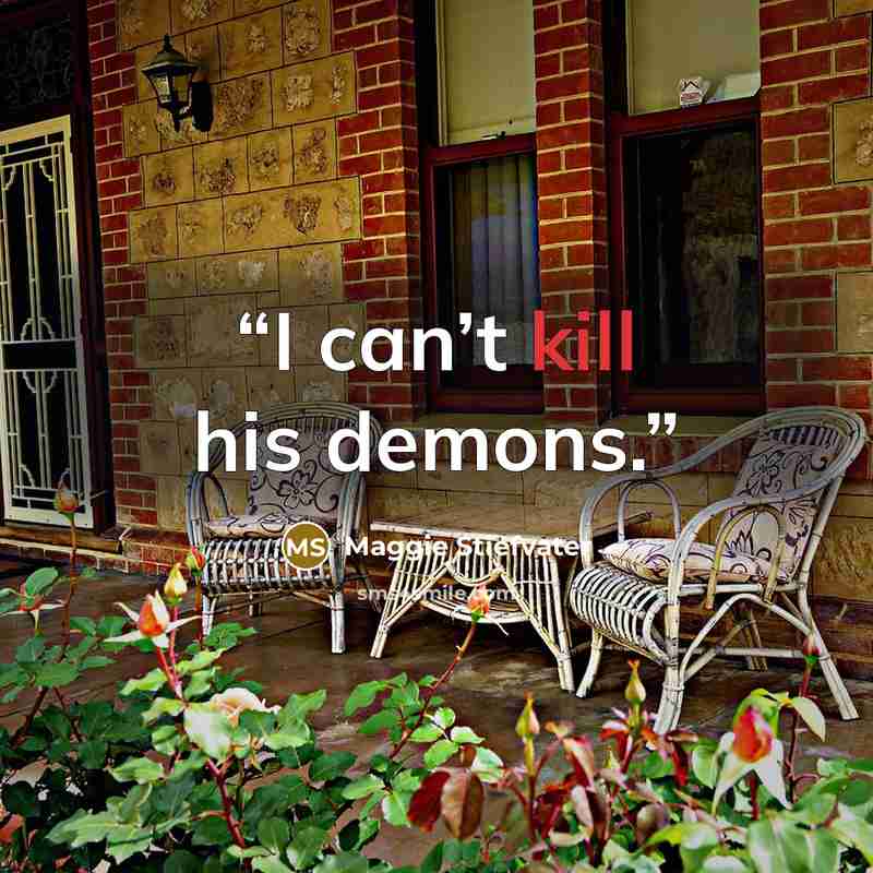 “I can’t kill his demons.” quote by Maggie Stiefvater
