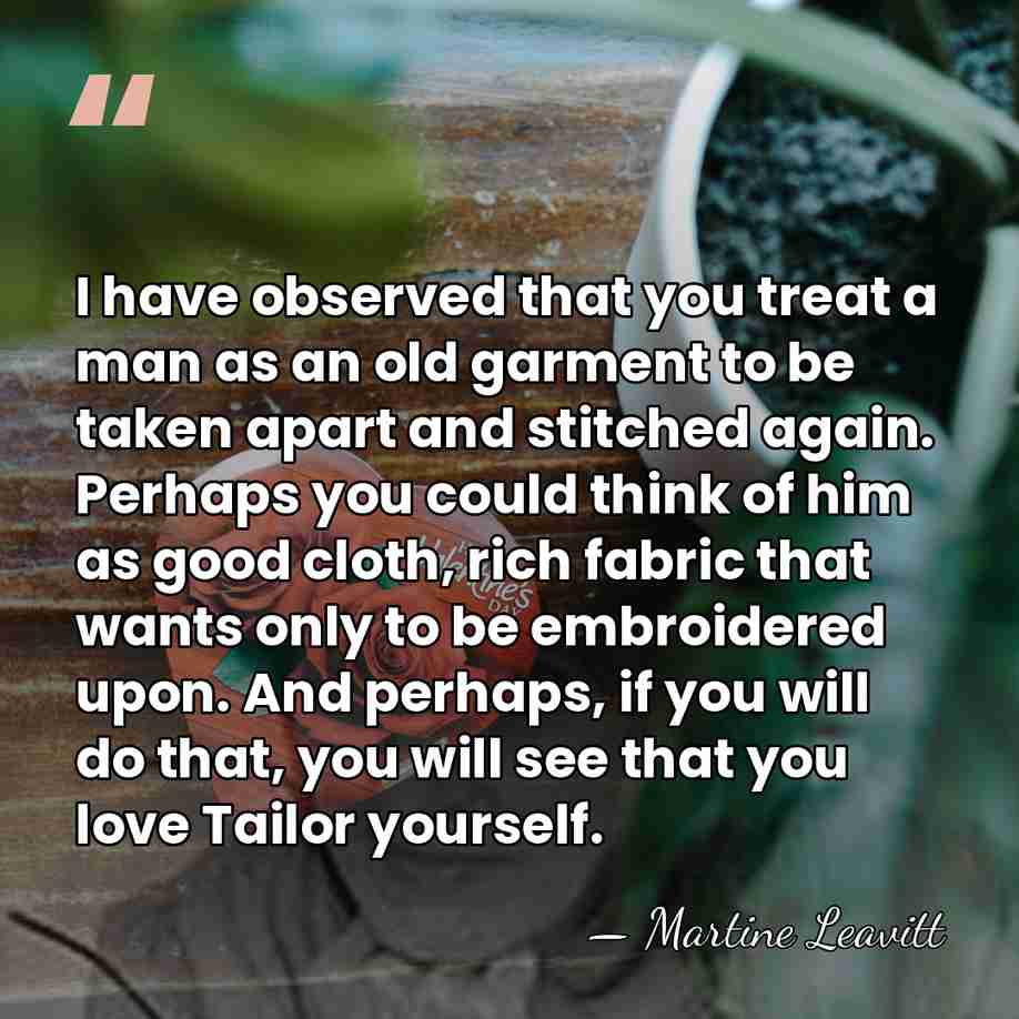 I have observed that you treat a man as an old garment&hellip; - Martine Leavitt