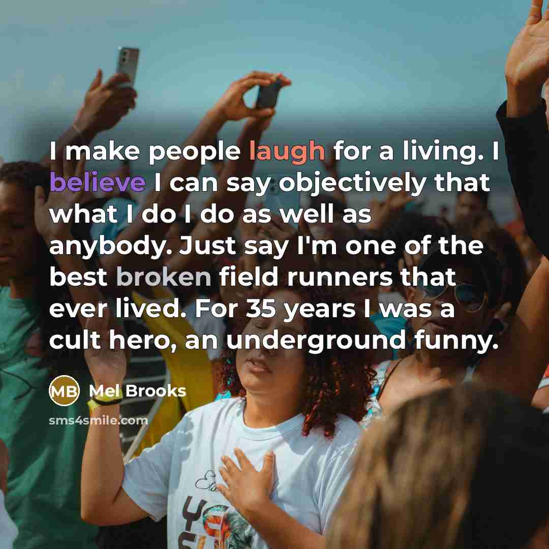 “I make people laugh for a living. I believe I…” quote by Mel Brooks