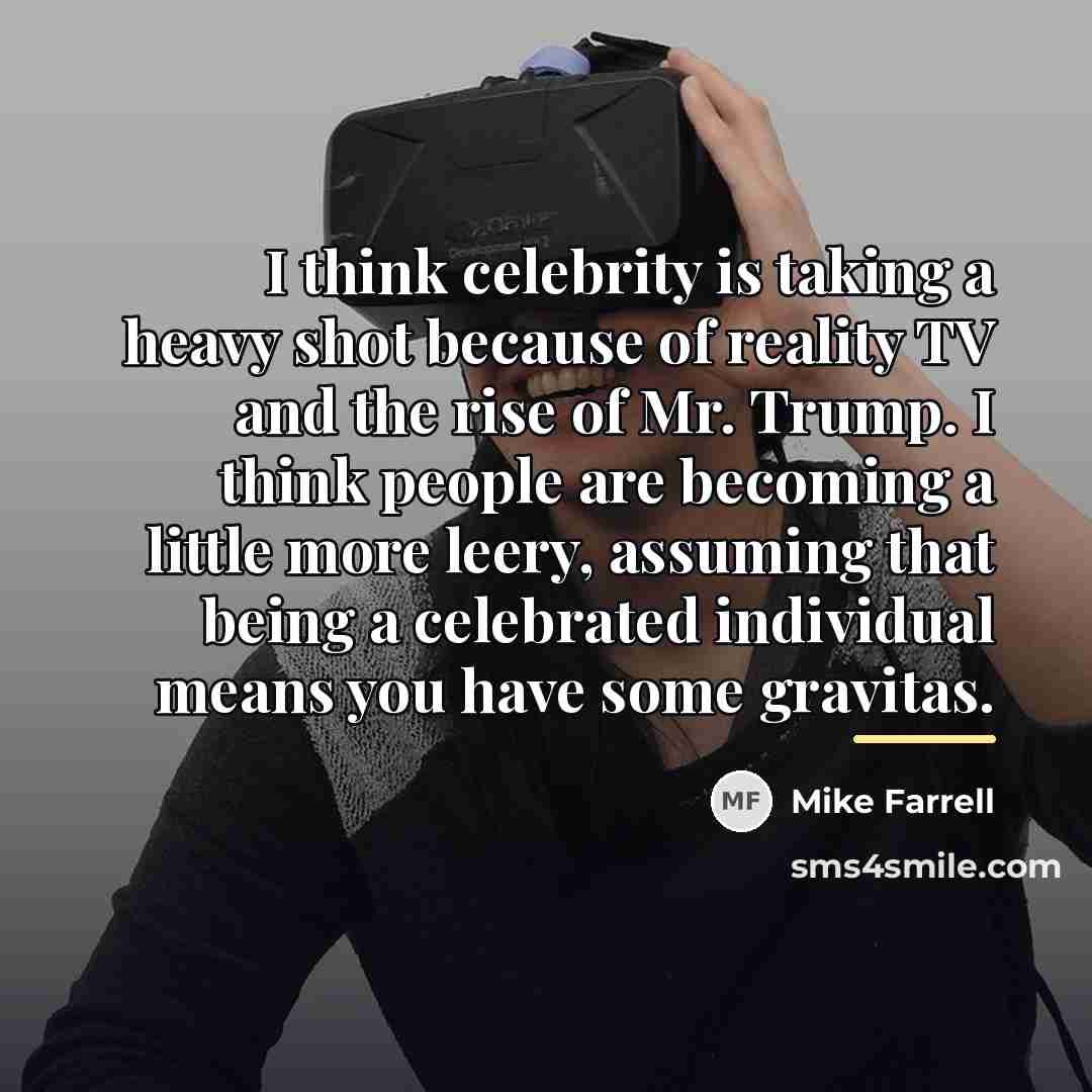 “I think celebrity is taking a heavy shot because of…” quote by Mike Farrell