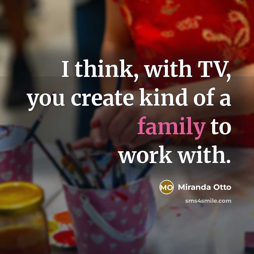 “I think, with TV, you create kind of a family…” quote by Miranda Otto