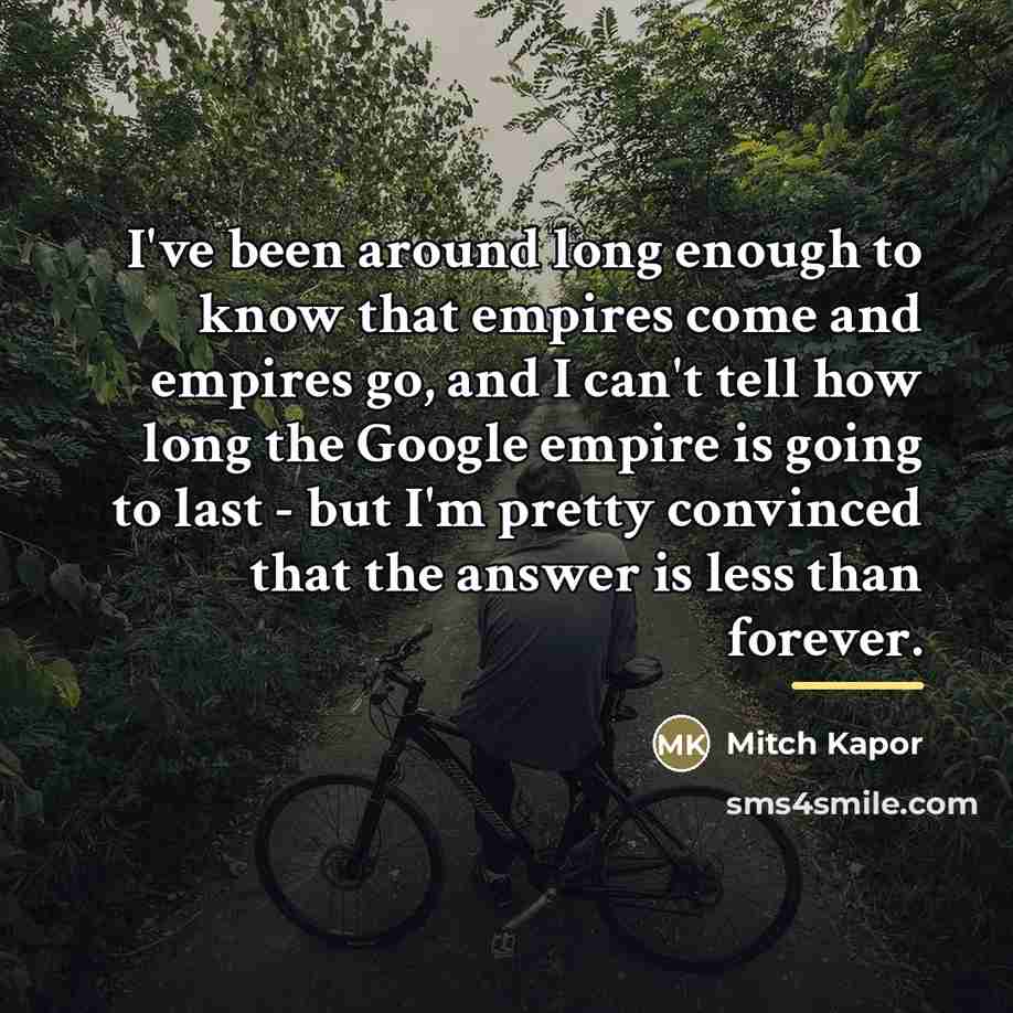 “I've been around long enough to know that empires come…” quote by Mitch Kapor