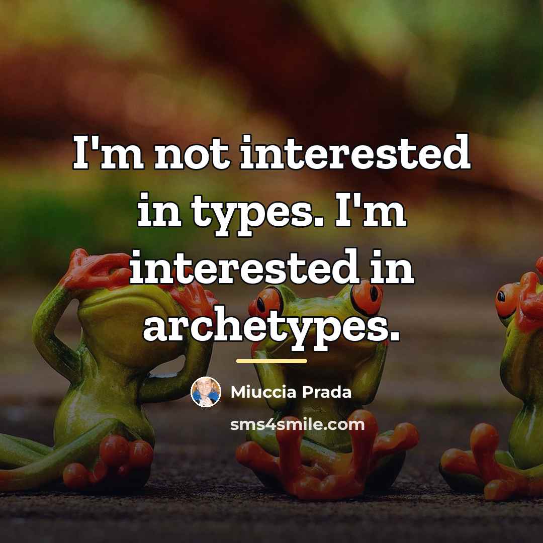 “I'm not interested in types. I'm interested in archetypes.…” quote by Miuccia Prada
