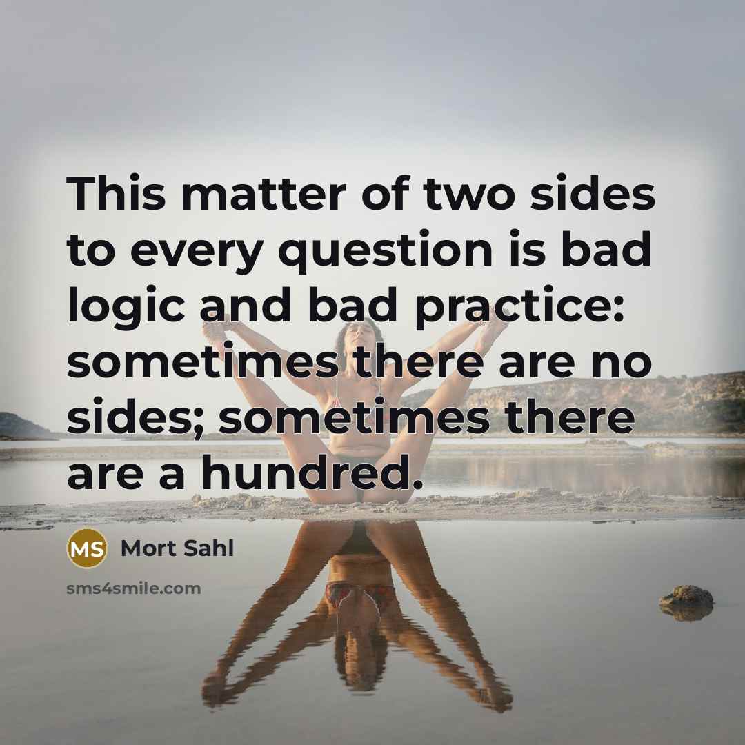 “This matter of two sides to every question is bad…” quote by Mort Sahl