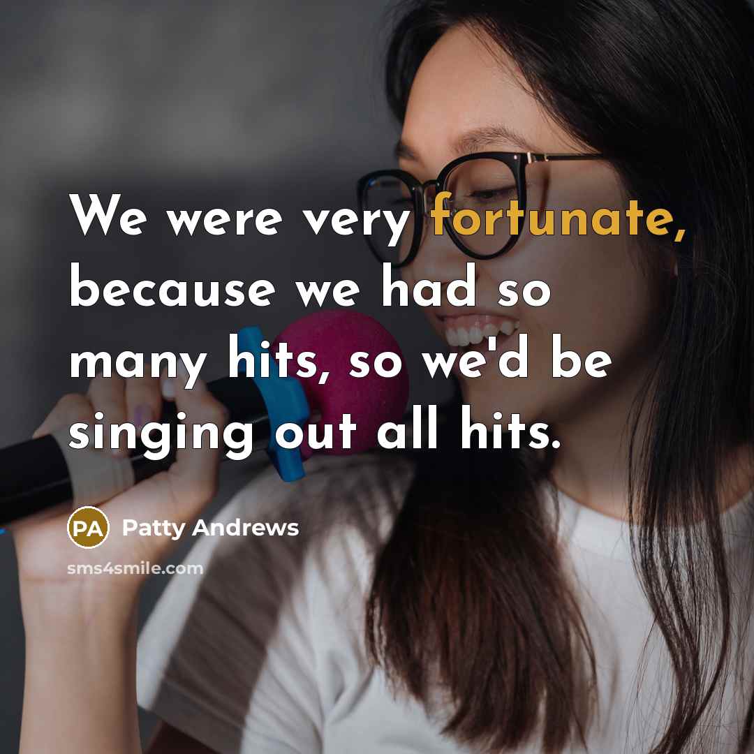 “We were very fortunate, because we had so many hits,…” quote by Patty Andrews