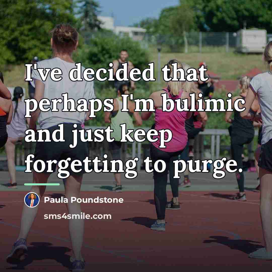 “I've decided that perhaps I'm bulimic and just keep forgetting…” quote by Paula Poundstone