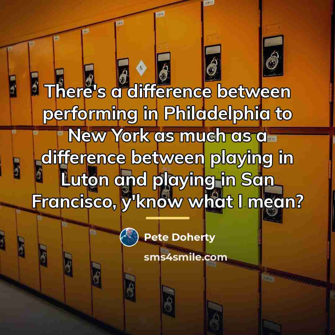 “There's a difference between performing in Philadelphia to New York…” quote by Pete Doherty