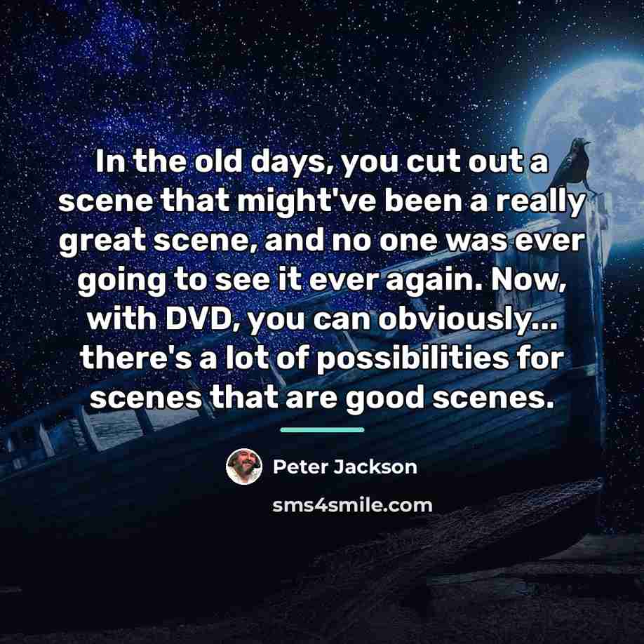 “In the old days, you cut out a scene that…” quote by Peter Jackson