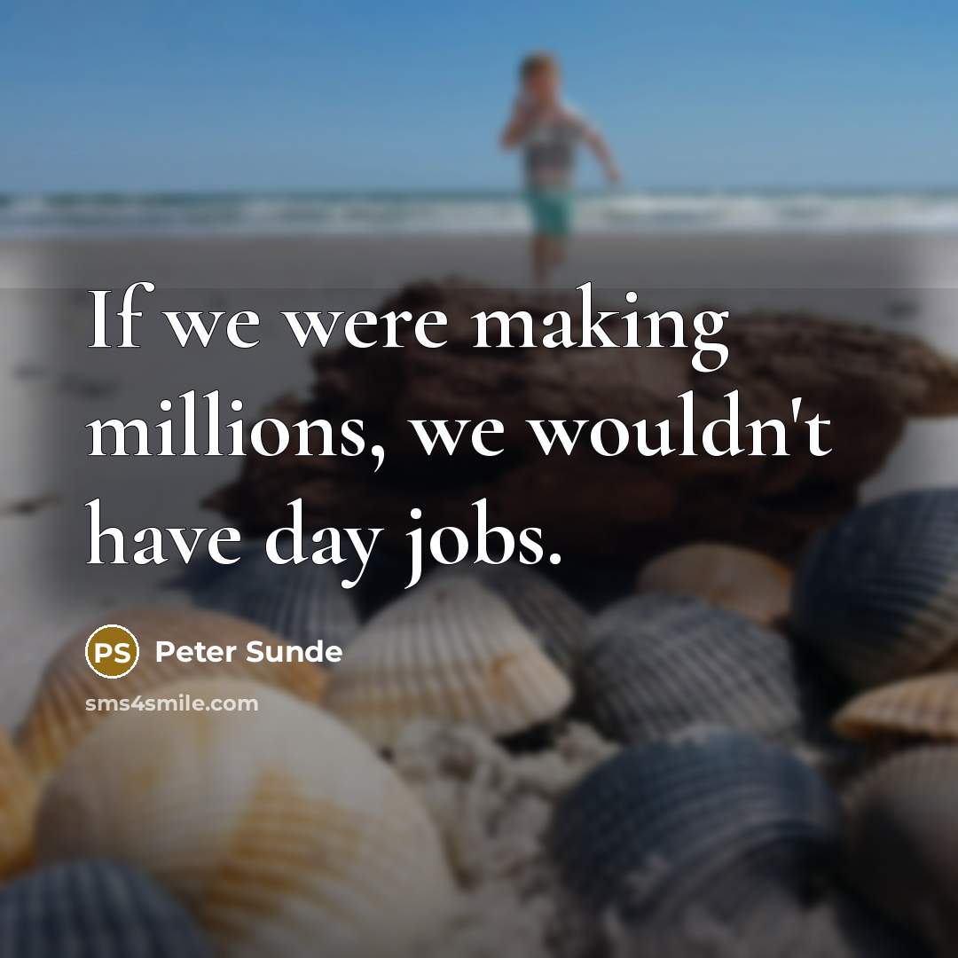 “If we were making millions, we wouldn't have day jobs.…” quote by Peter Sunde