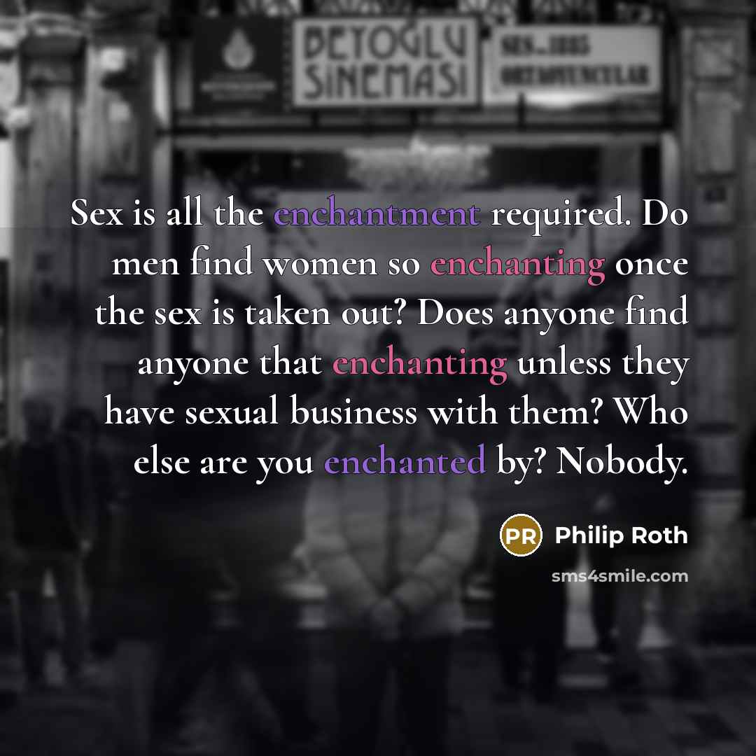 “Sex is all the enchantment required. Do men find women…” quote by Philip Roth
