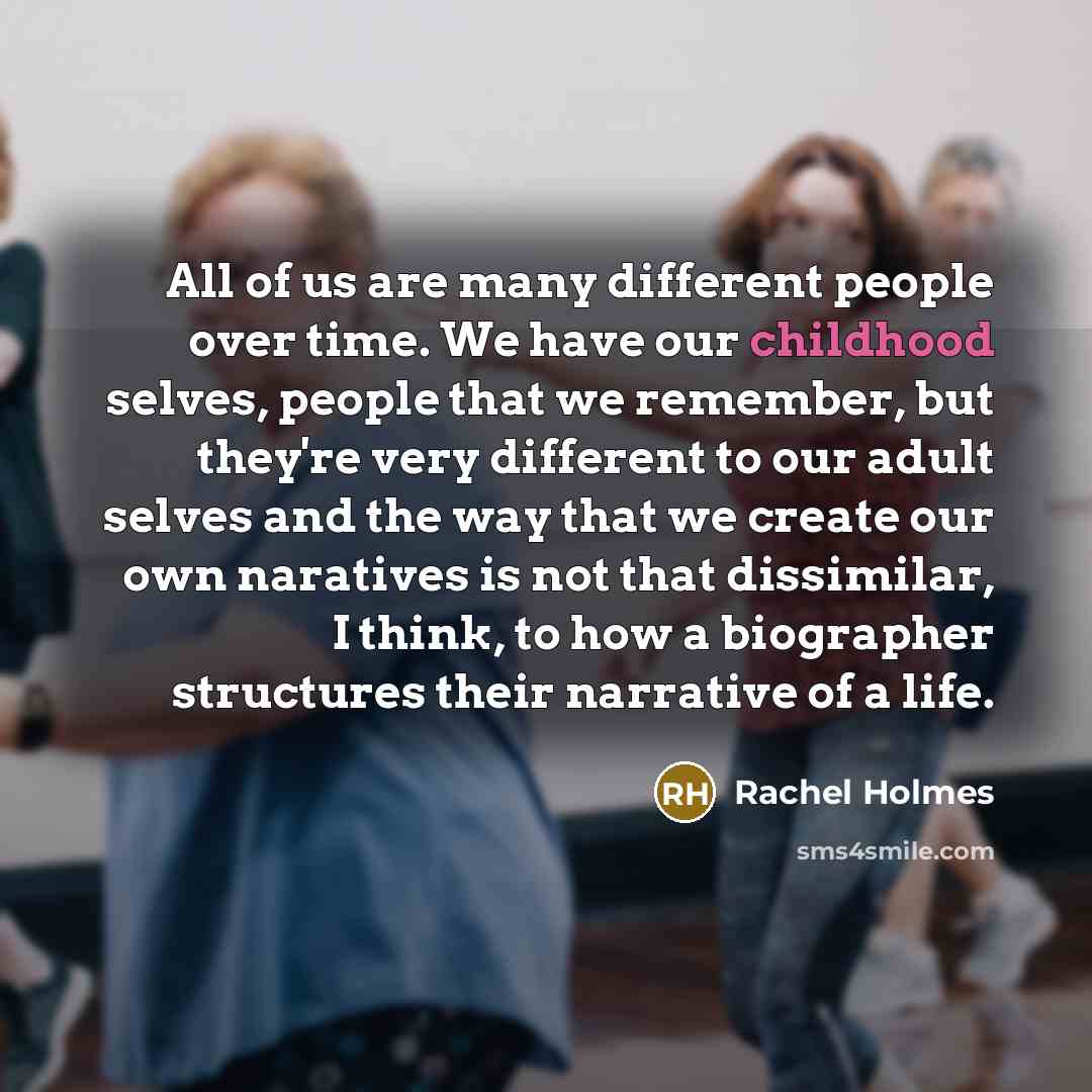 “All of us are many different people over time. We…” quote by Rachel Holmes