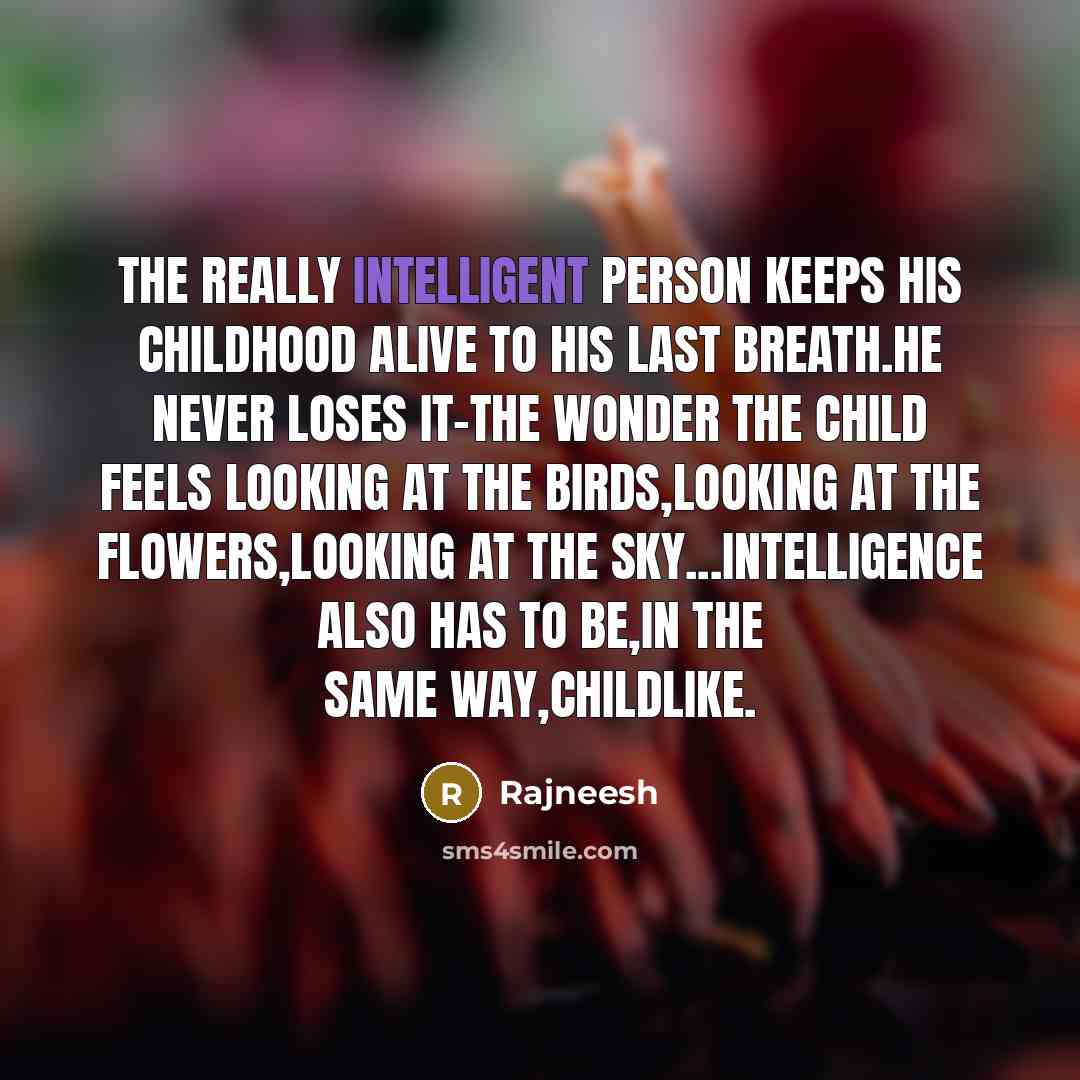 “The really intelligent person keeps his childhood alive to his…” quote by Rajneesh