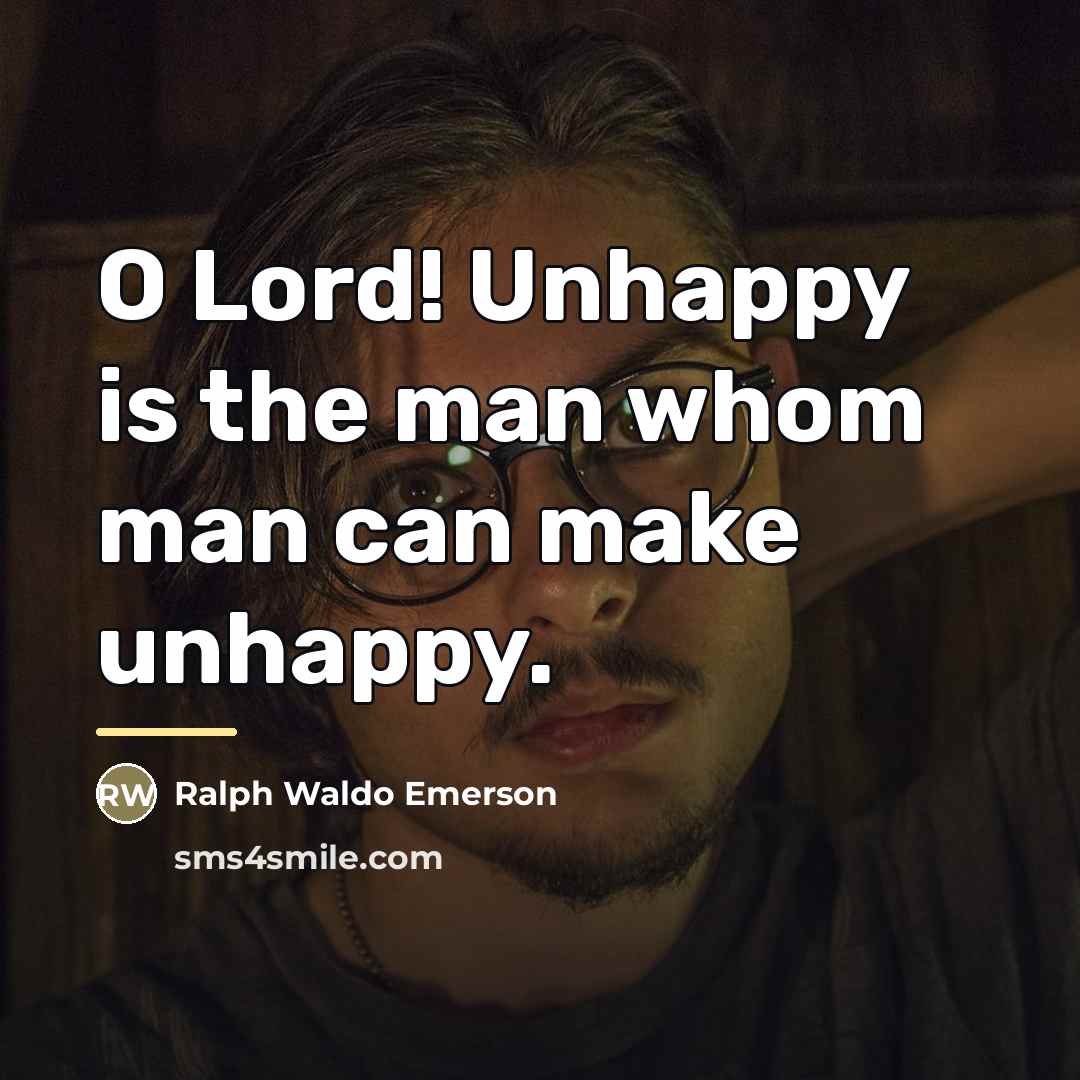 “O Lord! Unhappy is the man whom man can make…” quote by Ralph Waldo Emerson