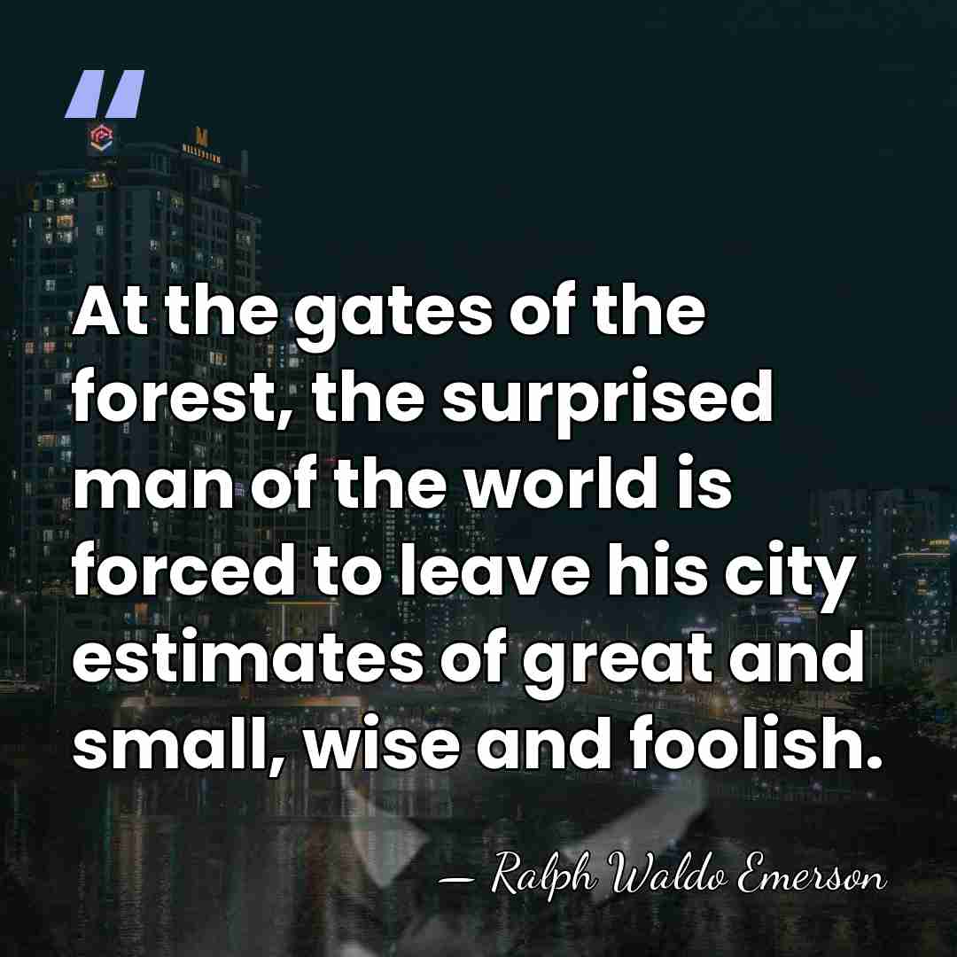 At the gates of the forest, the surprised man of the world&hellip; - Ralph Waldo Emerson