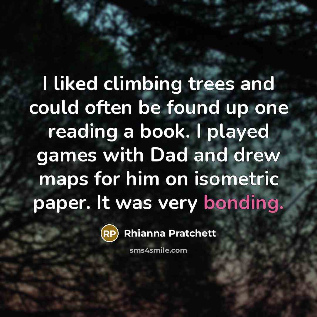“I liked climbing trees and could often be found up…” quote by Rhianna Pratchett