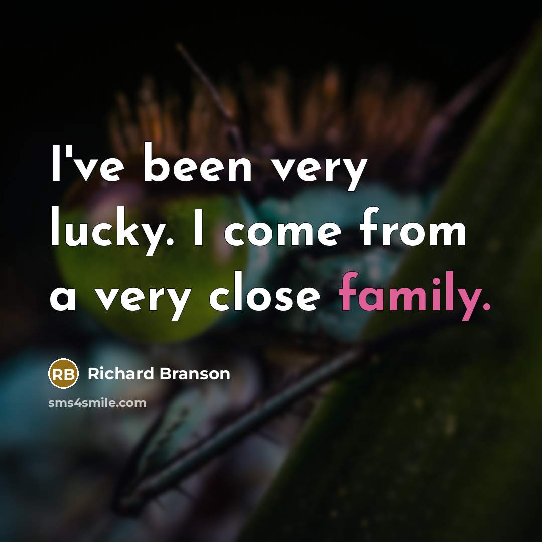 “I've been very lucky. I come from a very close…” quote by Richard Branson