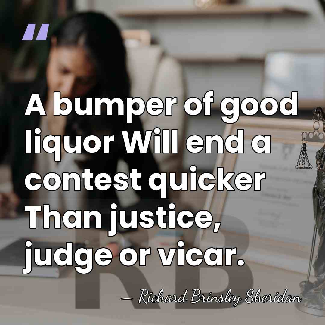 A bumper of good liquor Will end a contest quicker Than justice,&hellip; - Richard Brinsley Sheridan