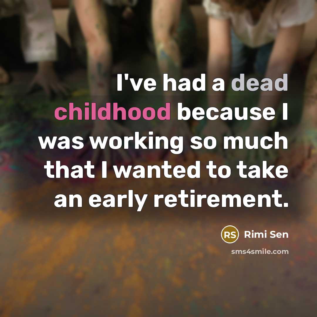 “I've had a dead childhood because I was working so…” quote by Rimi Sen