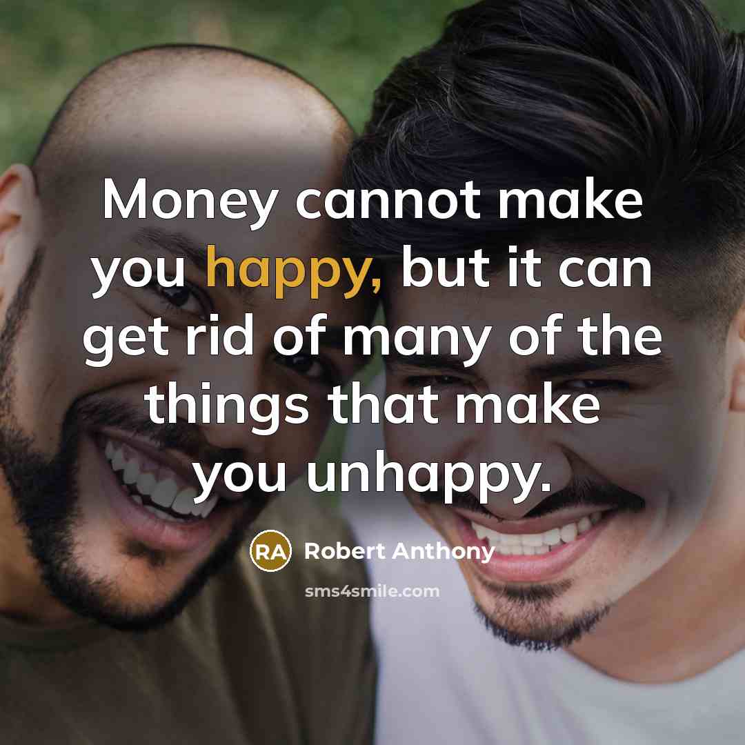 “Money cannot make you happy, but it can get rid…” quote by Robert Anthony