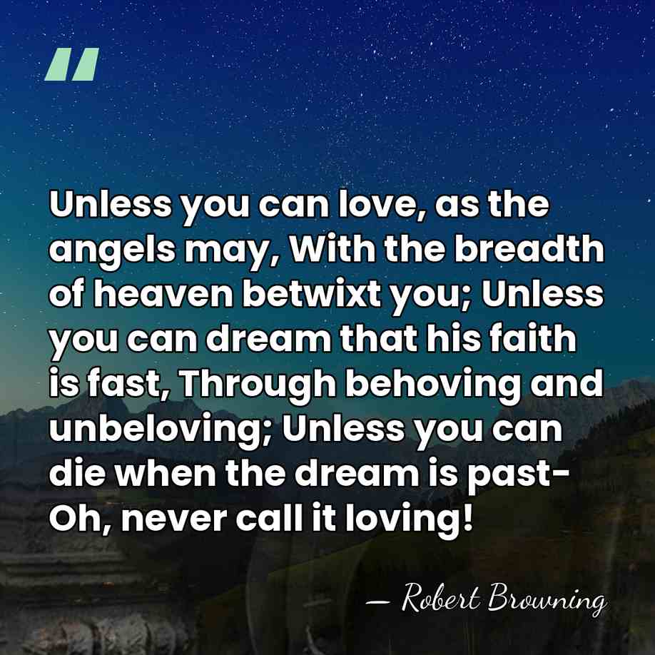 Unless you can love, as the angels may, With the breadth of&hellip; - Robert Browning
