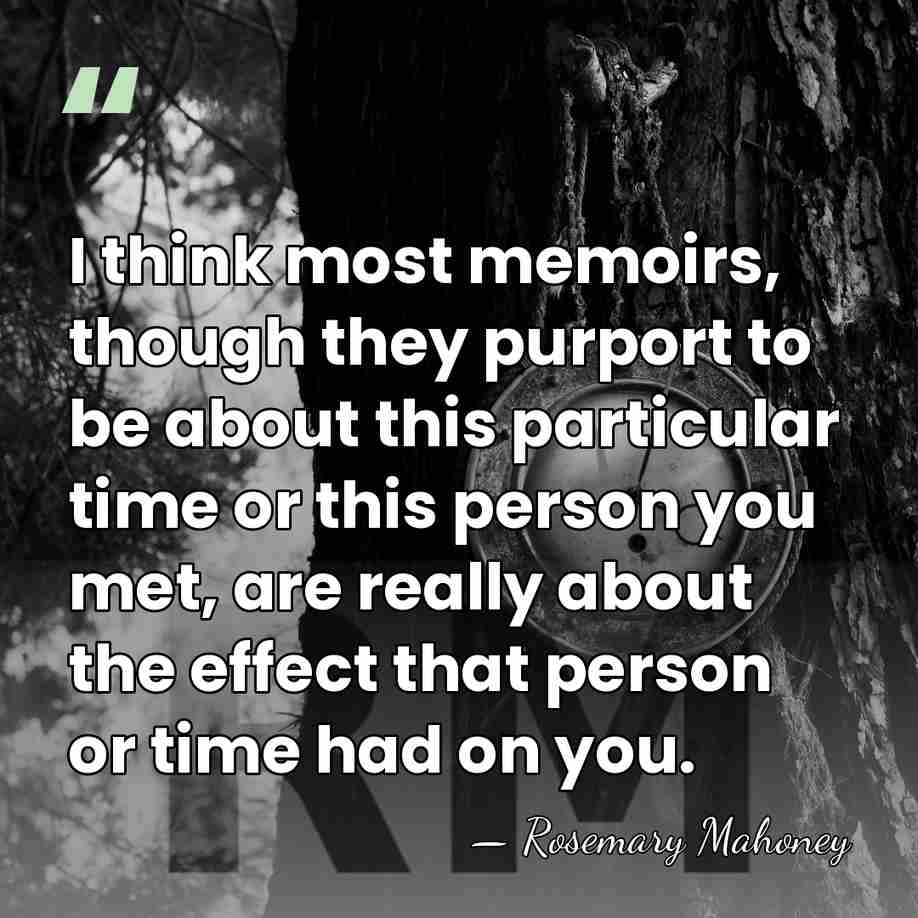 I think most memoirs, though they purport to be about this particular&hellip; - Rosemary Mahoney