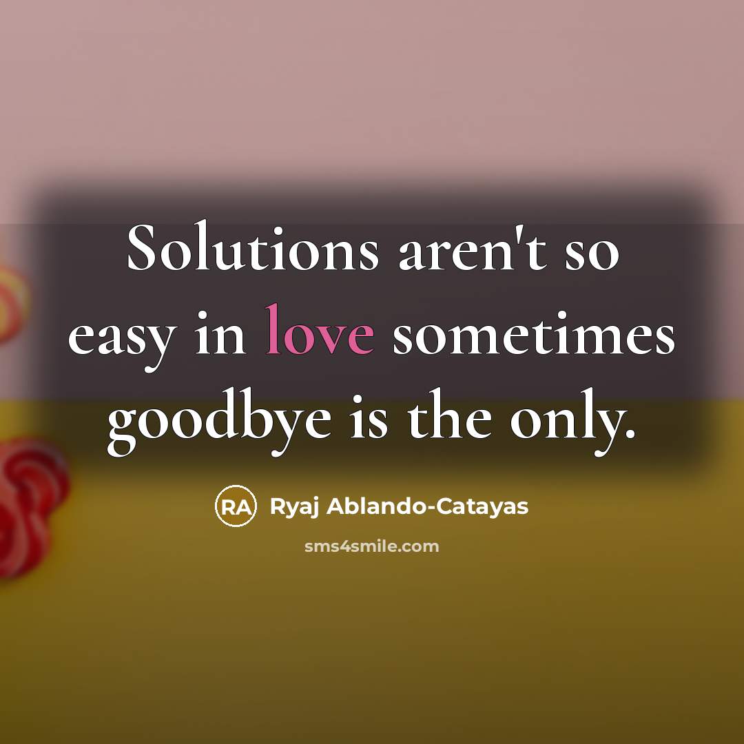 “Solutions aren't so easy in love sometimes goodbye is the…” quote by Ryaj Ablando-Catayas
