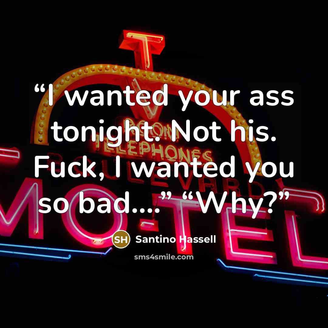 “I wanted your ass tonight. Not his. Fuck, I wanted you so bad….” “Why?” quote by Santino Hassell