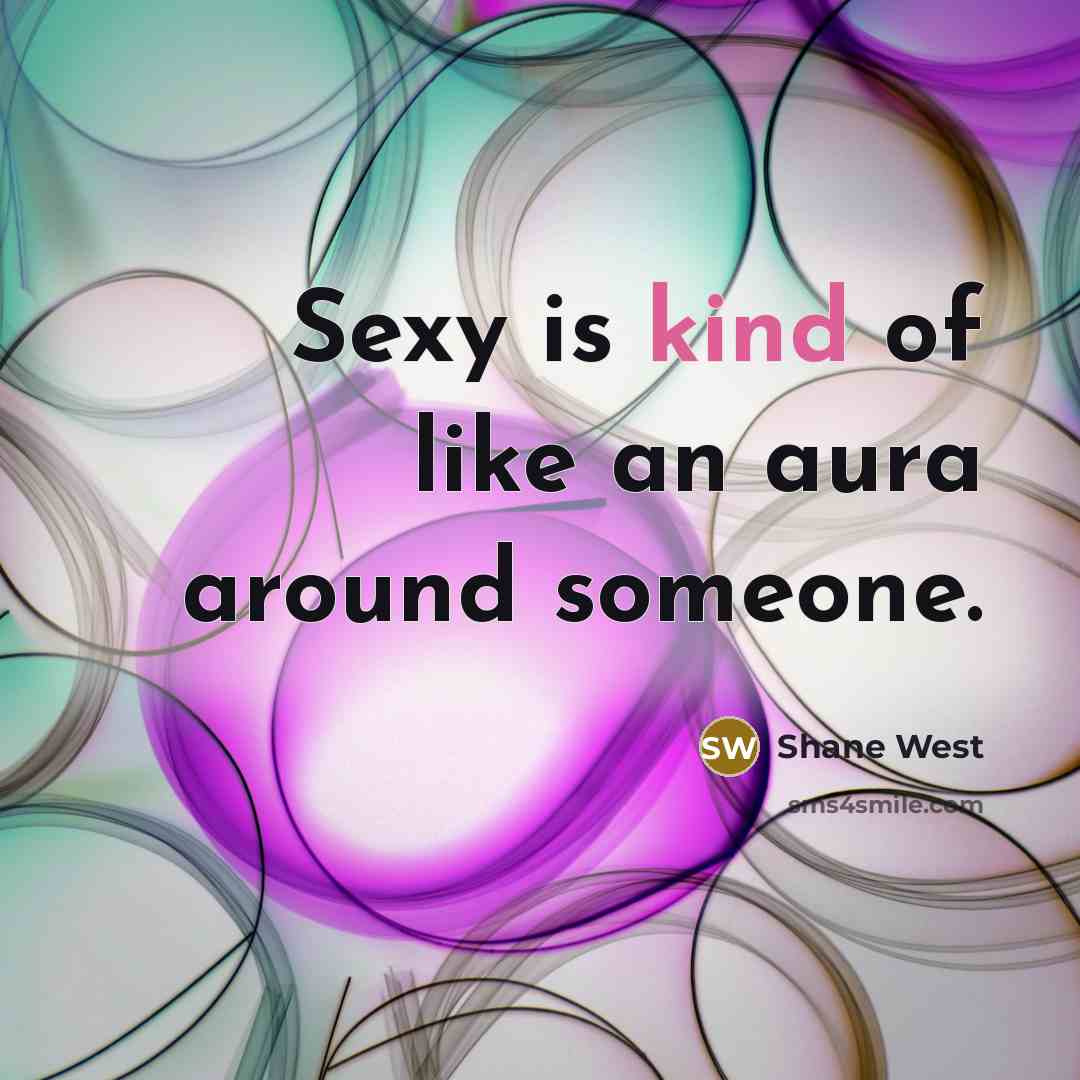 “Sexy is kind of like an aura around someone.…” quote by Shane West