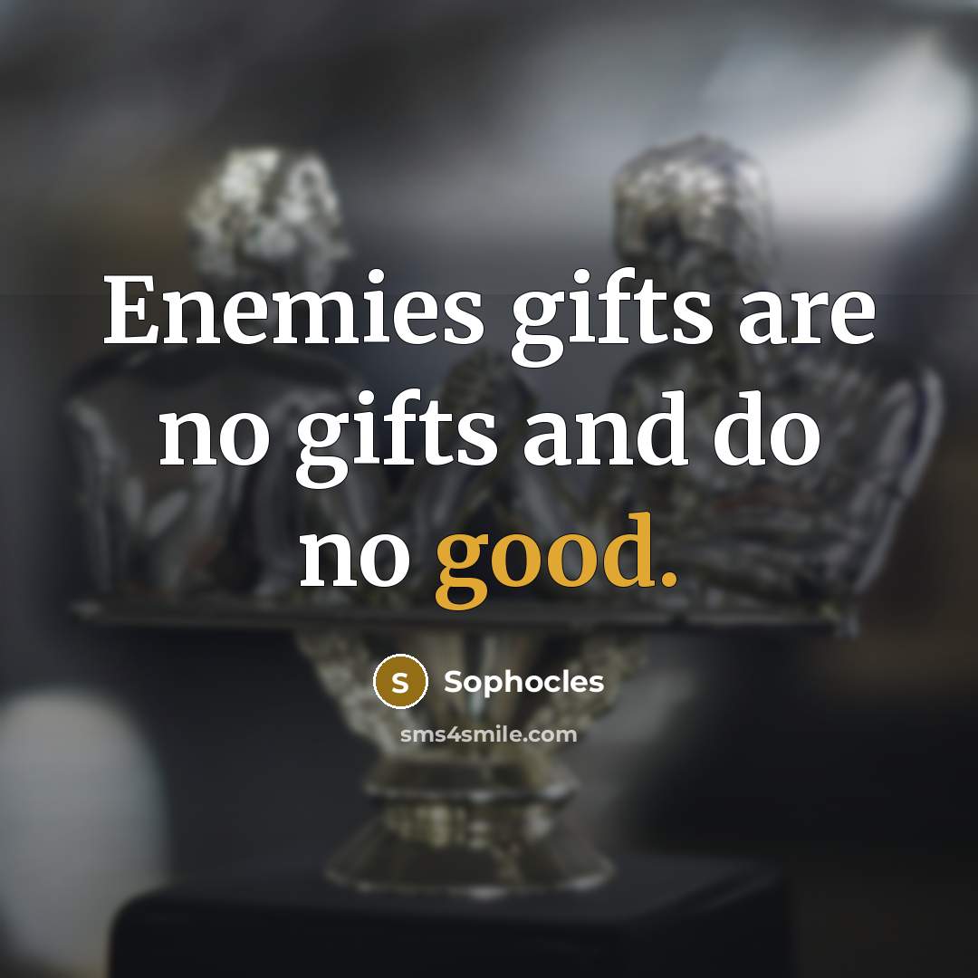 “Enemies gifts are no gifts and do no good.…” quote by Sophocles