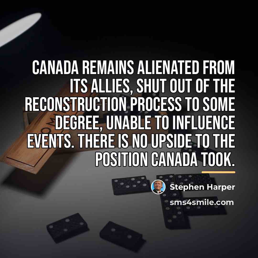 “Canada remains alienated from its allies, shut out of the…” quote by Stephen Harper