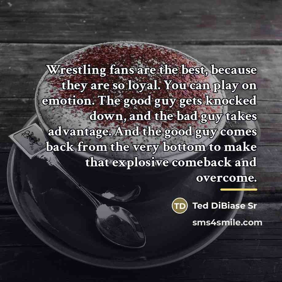 “Wrestling fans are the best, because they are so loyal.…” quote by Ted DiBiase Sr