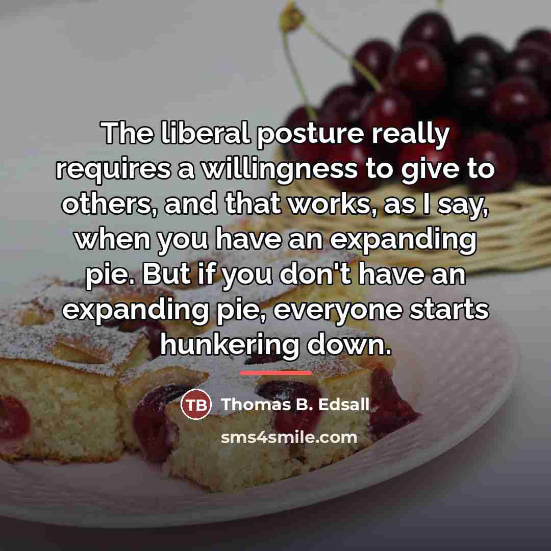 “The liberal posture really requires a willingness to give to…” quote by Thomas B. Edsall
