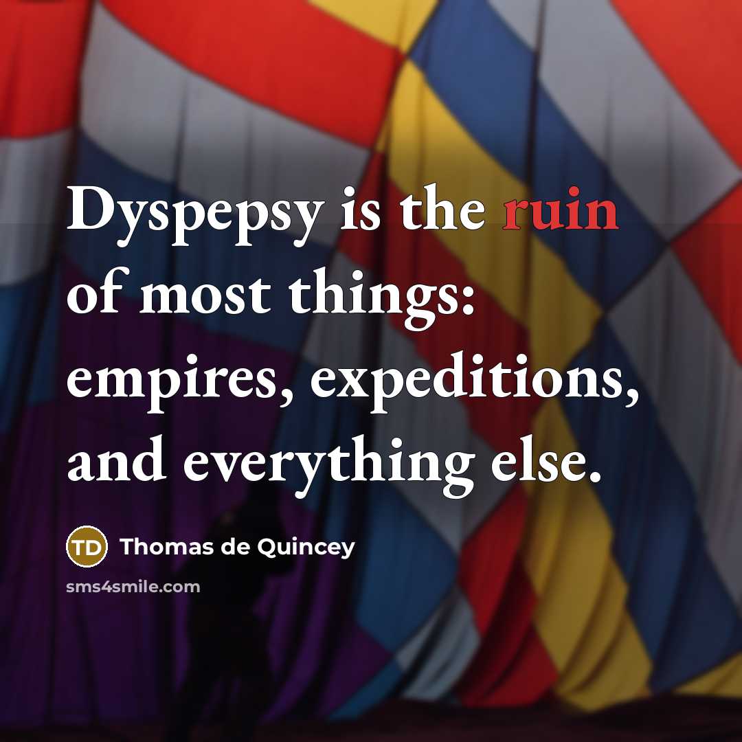 “Dyspepsy is the ruin of most things: empires, expeditions, and…” quote by Thomas de Quincey