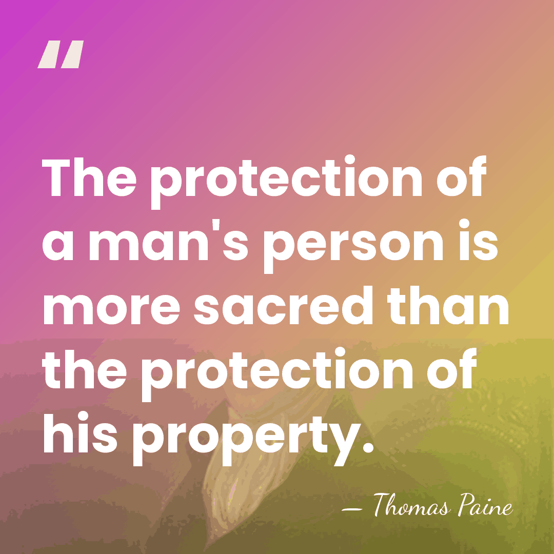 The protection of a man's person is more sacred than the protection&hellip; - Thomas Paine