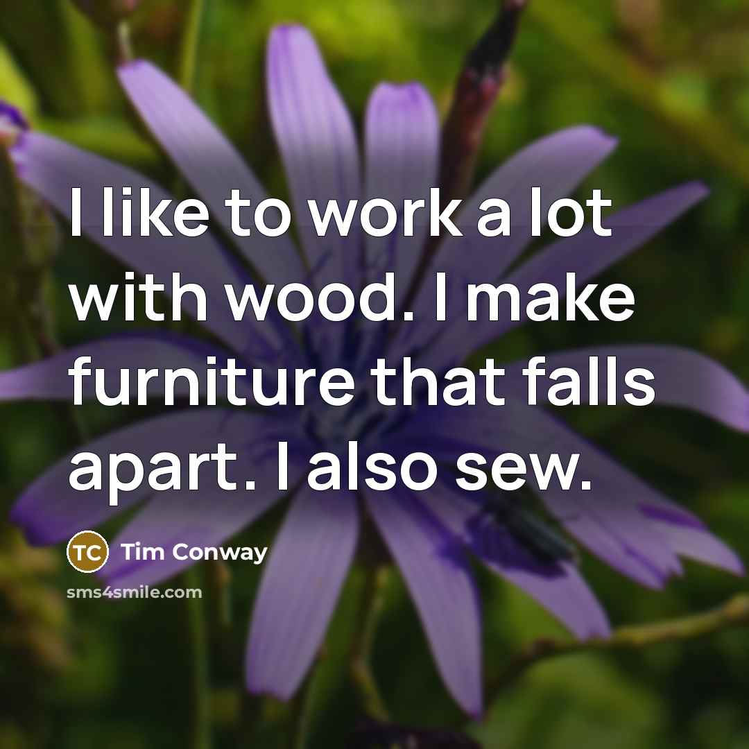 “I like to work a lot with wood. I make…” quote by Tim Conway