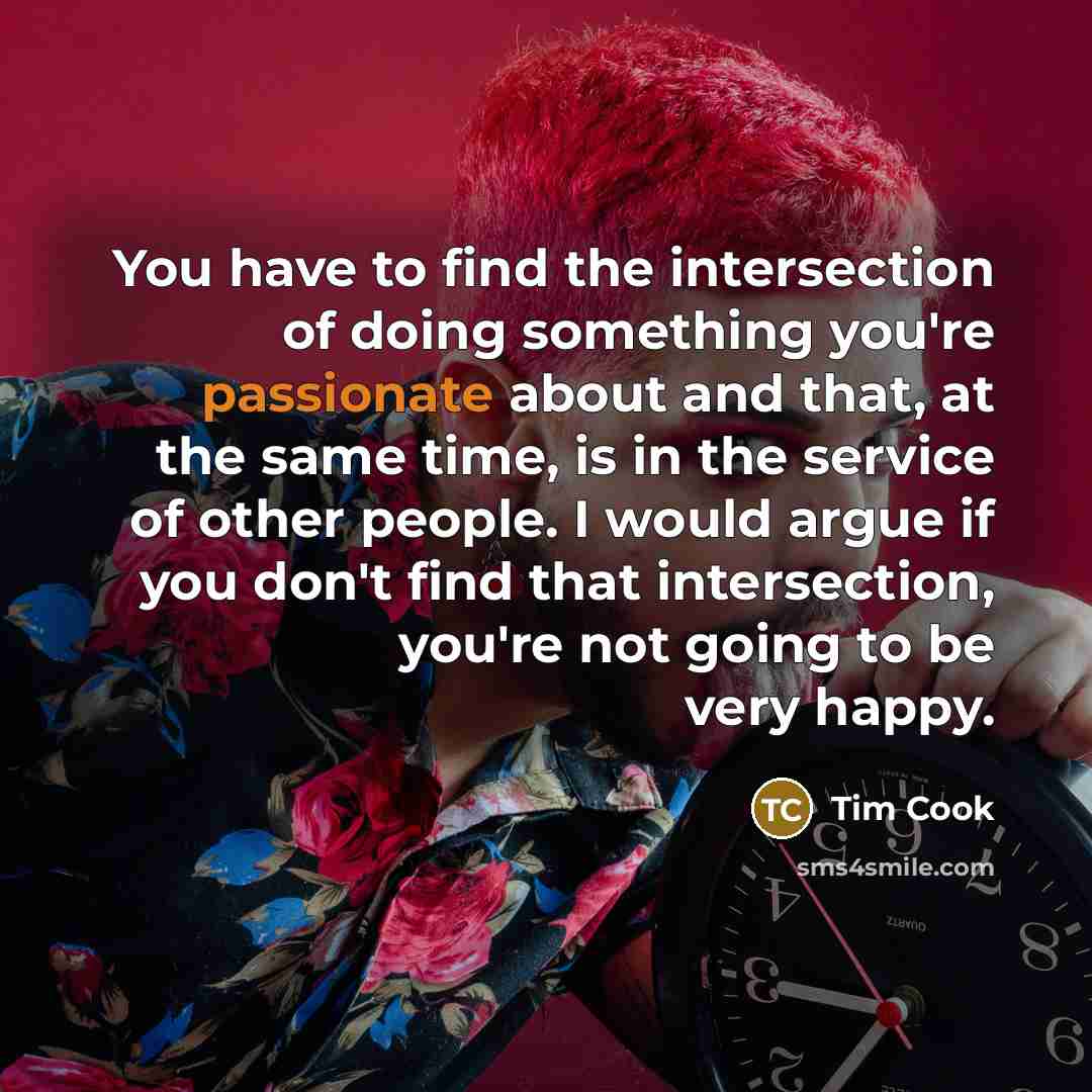 “You have to find the intersection of doing something you're…” quote by Tim Cook
