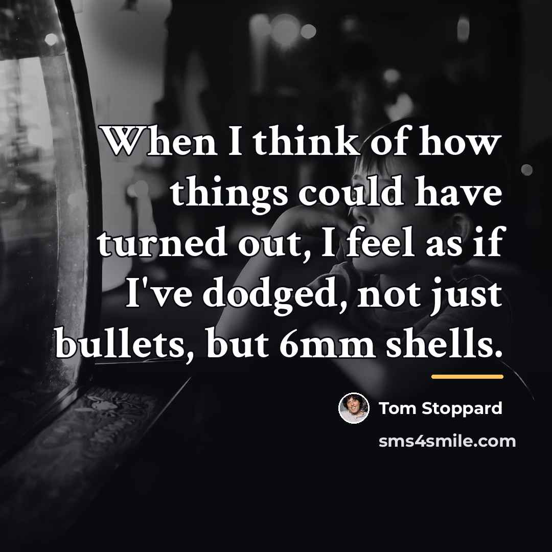 “When I think of how things could have turned out,…” quote by Tom Stoppard