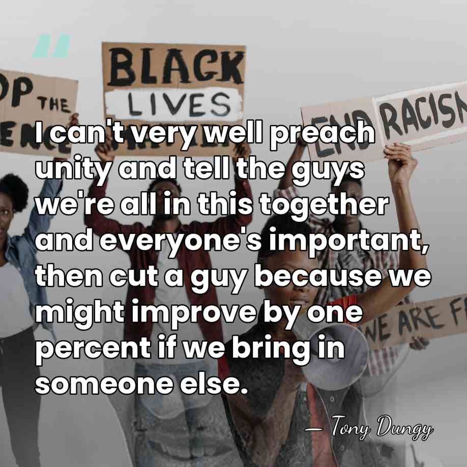I can't very well preach unity and tell the guys we're all&hellip; - Tony Dungy