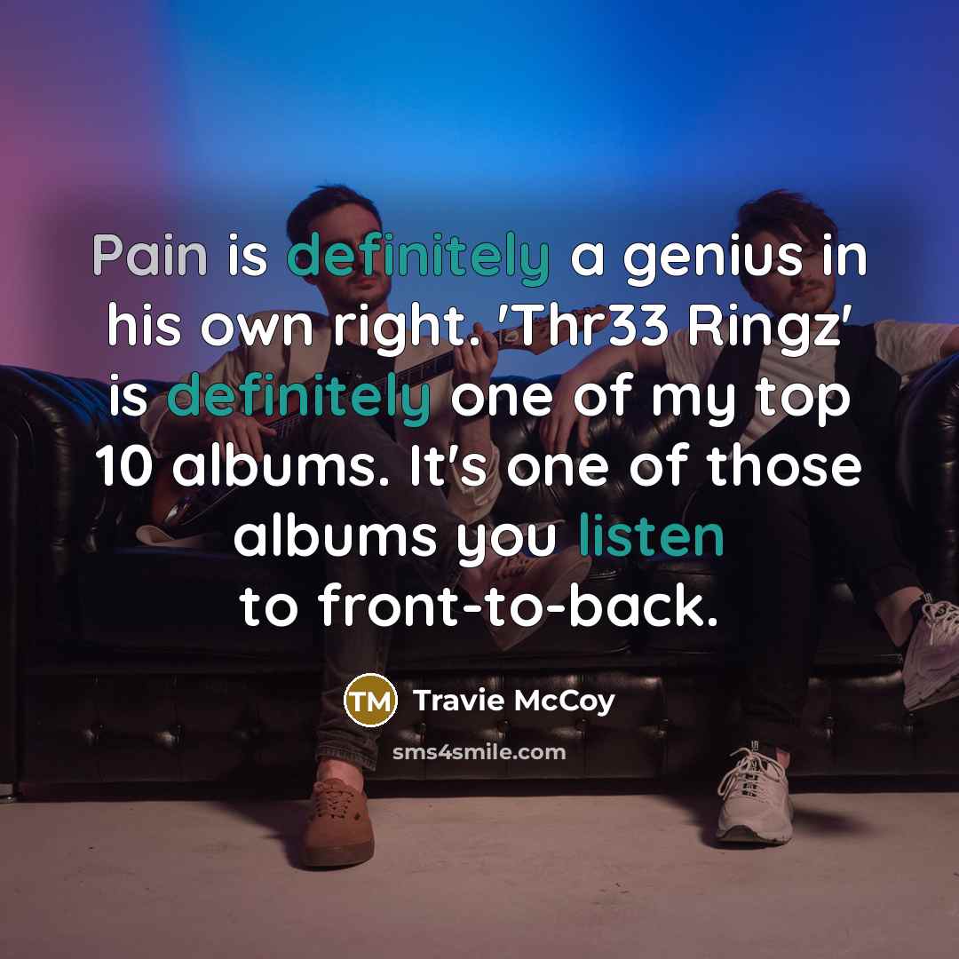 “Pain is definitely a genius in his own right. 'Thr33…” quote by Travie McCoy