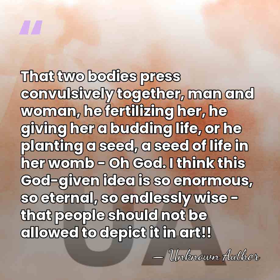 That two bodies press convulsively together, man and woman, he fertilizing her,&hellip; - Unknown Author