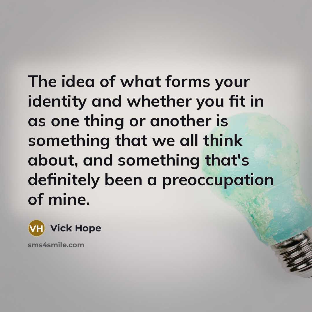 “The idea of what forms your identity and whether you…” quote by Vick Hope