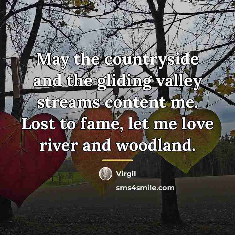 “May the countryside and the gliding valley streams content me.…” quote by Virgil