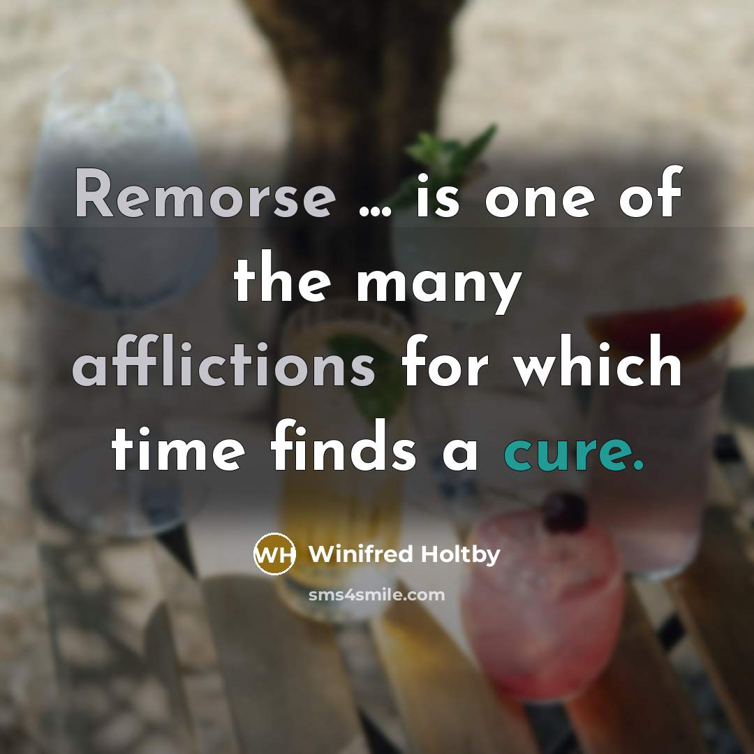 “Remorse ... is one of the many afflictions for which…” quote by Winifred Holtby